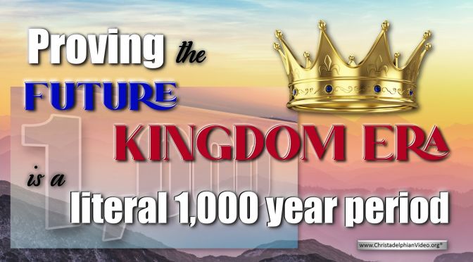 “Proving the Future Kingdom era is a literal 1,000 year period”