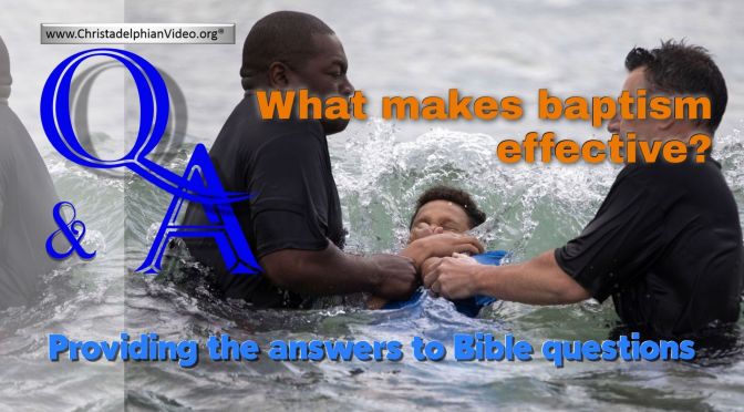 Bible Q&A: What Makes Baptism Effective?