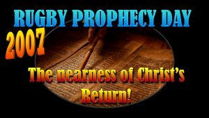 Rugby Prophecy Day 2007: The nearness of Christ’s Return! - 3 Videos