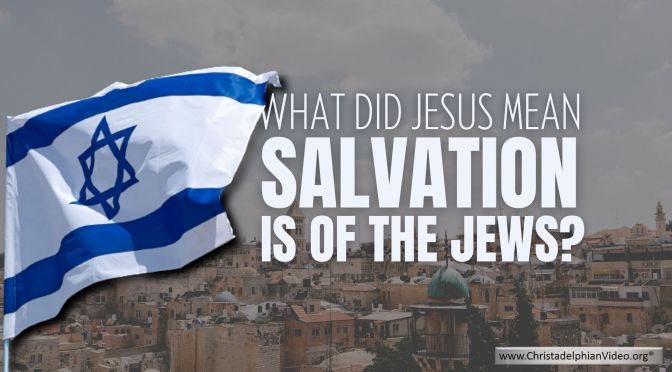 What Did Jesus Mean...'Salvation is of the Jews' John 4:22