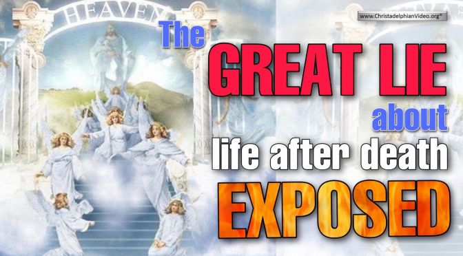 The great lie about life after death exposed. Gospel Truth