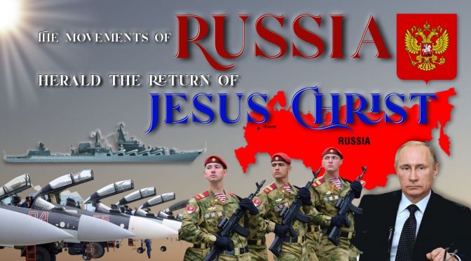 The Movements of Russia Herald the Return of Jesus Christ