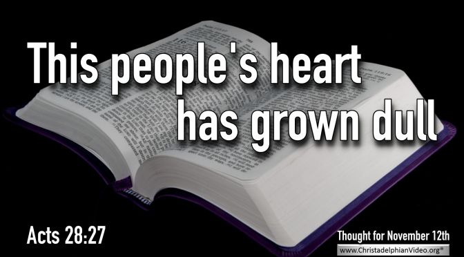 Daily Readings & Thought for November 12th. “THIS PEOPLE’S HEARTS HAVE GROWN DULL”