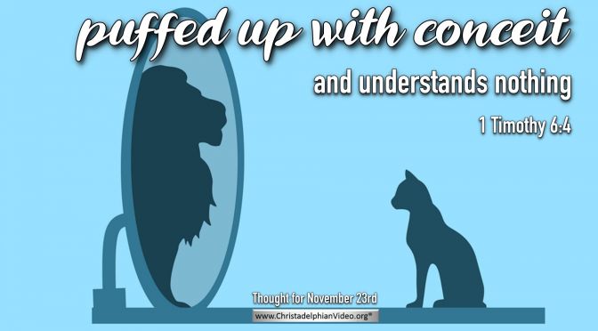 Daily Readings & Thought for November 23rd. “PUFFED UP WITH CONCEIT”