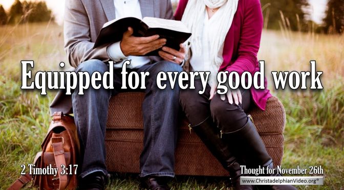 Daily Readings & Thought for November 26th. “EQUIPPED FOR EVERY GOOD WORK”