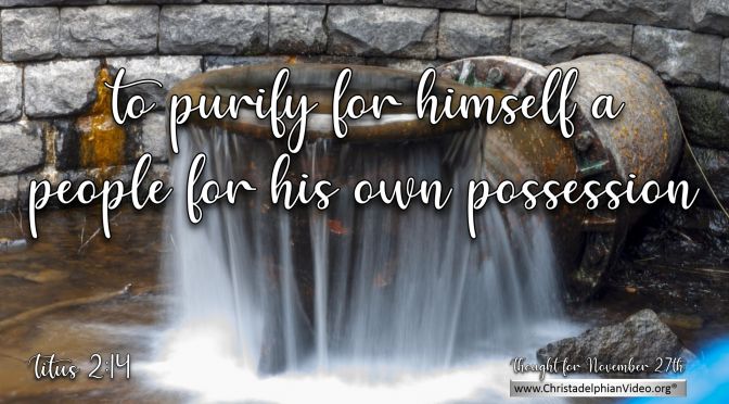 Daily Readings & Thought for November 27th. “…. AND TO PURIFY FOR HIMSELF”