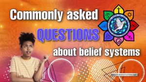 Commonly asked Questions about Belief Systems.