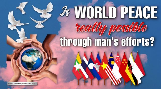 Is World Peace really Possible through man's efforts?