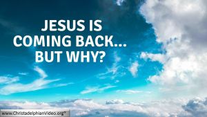 Jesus Christ is coming back...but why?