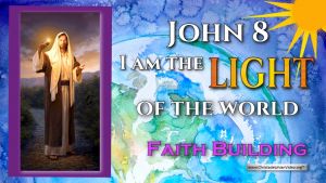 Building Faith...John 8: I Am The Light of the World -