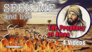 Seek me and Live: The   Prophecy of Amos - 4 Videos