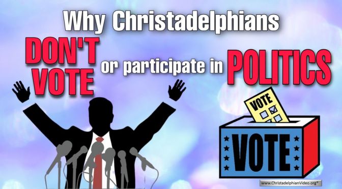 Why Christadelphians don't vote and participate in politics!