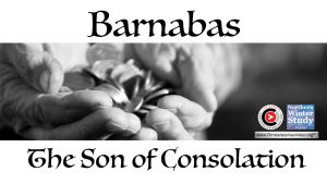 Barnabas: The Son of Consolation.