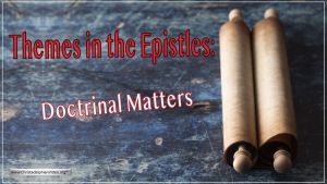 Themes in the Epistles: Doctrinal Matters.