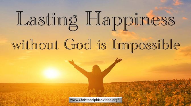 Lasting Happiness without God is Impossible!