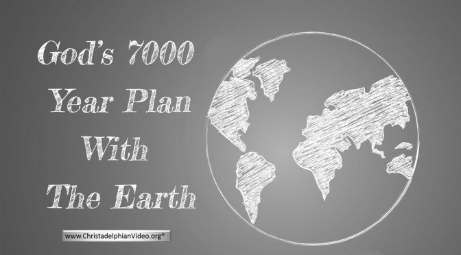God's 7000 year Plan with the Earth