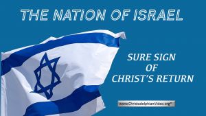 The Nation of Israel – Sure Sign of Christ’s Coming