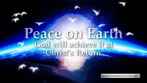 Peace on Earth: God will achieve it at Christ's Return