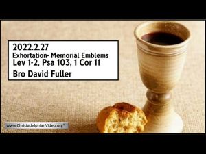 2022.2.27 Exhortation: Memorial Emblems Lev 1 2, Psa 103, 1 Cor 11 Bro David Fuller