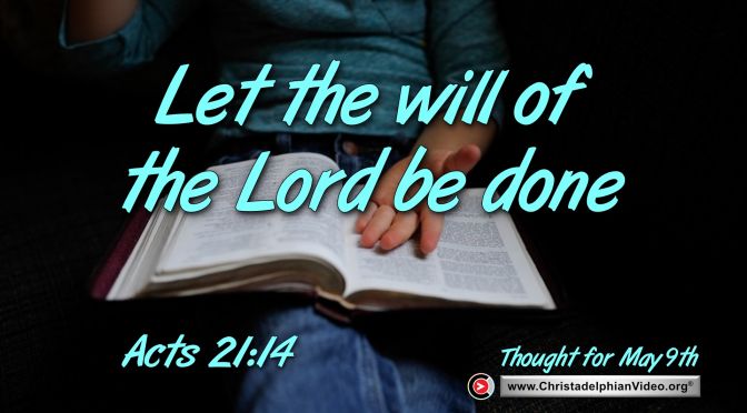 Thought for May 9th. "LET THE WILL OF THE LORD BE DONE"