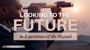 Looking to the Future...in expectation of the Messiah!