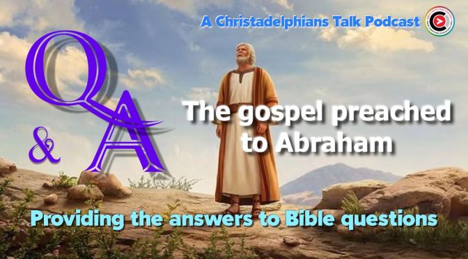 Christadelphians Talk: The Gospel preached to Abraham! Really? Podcast