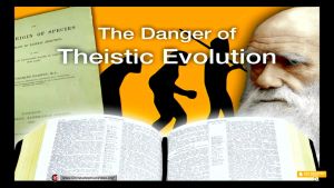 The Danger of Theistic Evolution!