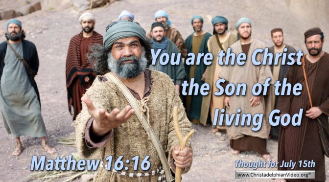 Daily Readings & Thought for July 15th. "YOU ARE THE CHRIST, THE SON OF THE LIVING GOD"