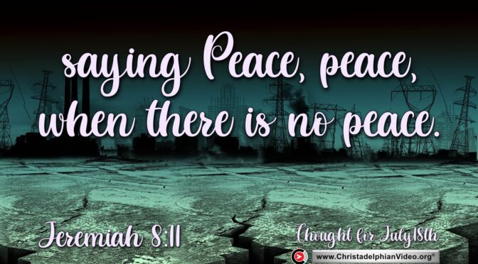 Daily Readings & Thought for July 18th.  "PEACE, PEACE, WHEN THERE IS NO PEACE”