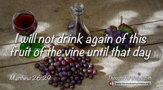 Daily Readings & Thought for July  25th. "I WILL NOT DRINK AGAIN ... UNTIL THAT DAY ..."