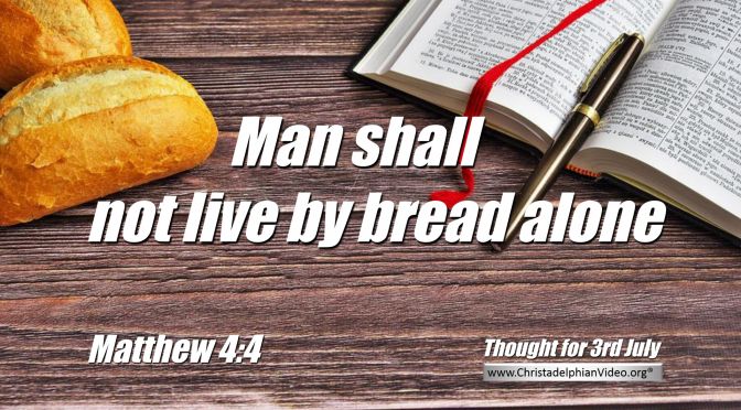 Daily Readings & Thought for July 3rd. "MAN SHALL NOT LIVE BY ..."