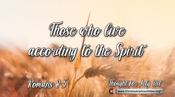 Daily Readings and Thought for July 31st. "THOSE WHO LIVE ACCORDING TO THE SPIRIT”