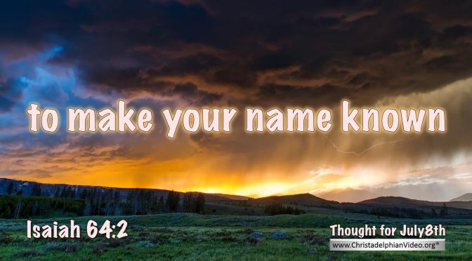 Daily Readings & Thought for July 8th. "TO MAKE YOUR NAME KNOWN"