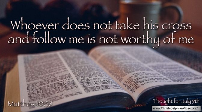 Daily Readings & Thought for July 9th. "WHOEVER DOES NOT TAKE ... IS NOT WORTHY OF ME"