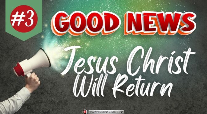 Good News #3: Jesus Christ Will Return