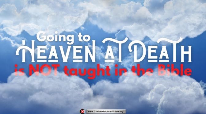 Heaven going at death is 'NOT' taught in the Bible! So why believe it?