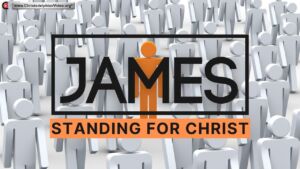 James, Standing For Christ