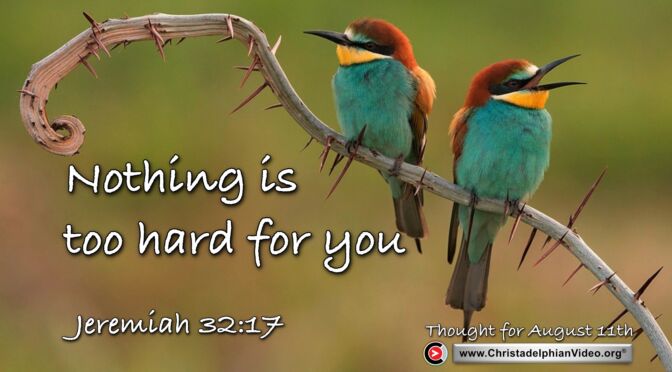 Daily Readings and Thought for August 11th. "NOTHING IS TOO HARD FOR YOU"