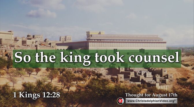 Daily Readings and Thought for August 17th. "SO THE KING TOOK COUNSEL"