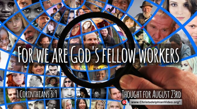 Daily Readings and Thought for August 23rd. "FOR WE ARE GOD'S FELLOW WORKERS"