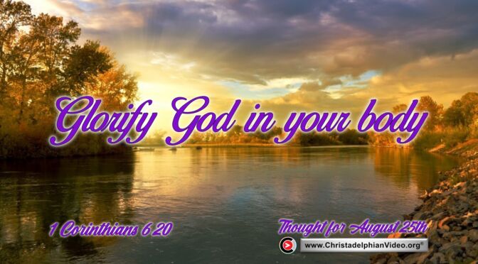Daily Readings and Thought for August 25th. "GLORIFY GOD IN YOUR BODY"