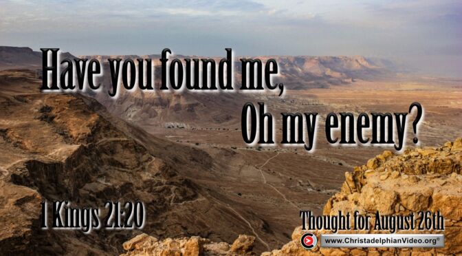 Daily Readings and Thought for August 26th. "HAVE YOU FOUND ME, OH MY ENEMY"