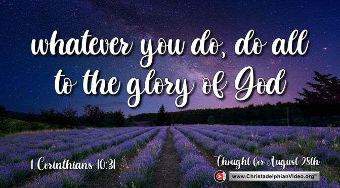 Daily Readings and Thought for August 28th.'"WHATEVER YOU DO, DO ALL TO THE GLORY OF GOD"