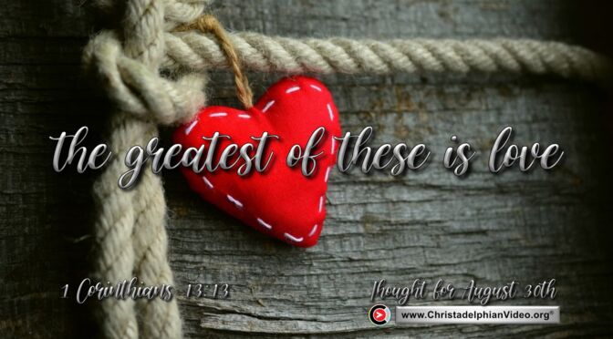 Daily Readings and Thought for August 30th. "BUT THE GREATEST OF THESE IS LOVE"