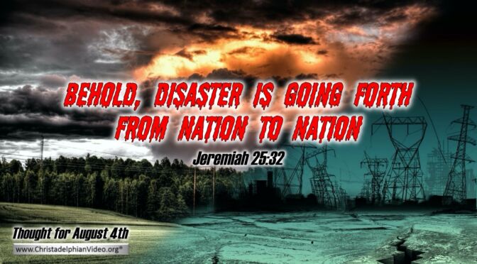 Daily Readings and Thought for August 4th. "DISASTER IS GOING FORTH FROM NATION TO NATION"