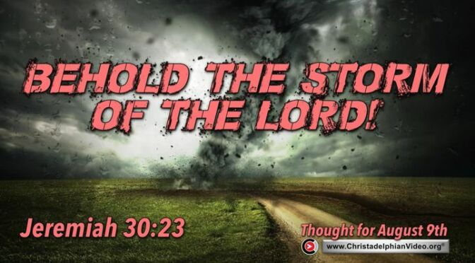 Daily Readings and Thought for August 9th. "BEHOLD THE STORM OF THE LORD"