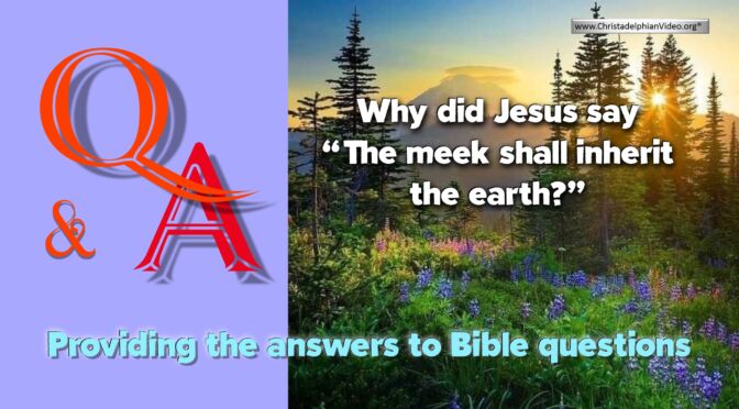 Q&A Why did Jesus say ' The Meek shall inherit the Earth?