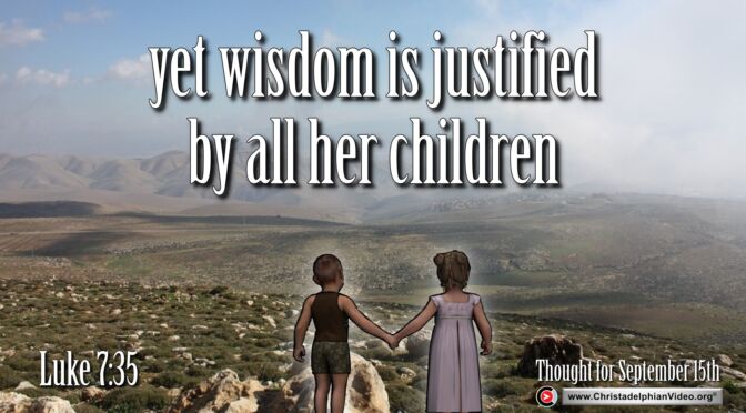 Daily Readings and Thought for September 15th.  “WISDOM IS JUSTIFIED BY ….”  