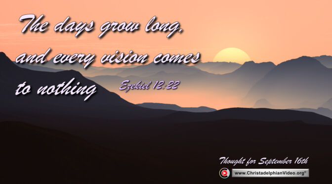 Daily Readings and Thought for September 16th. “THE DAYS GROW LONG AND EVERY VISION COMES TO NOTHING”