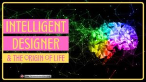 An Intelligent Designer & the Origin of Life?